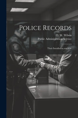 Police Records: Their Installation and Use by Wilson, O. W. 1900-1972