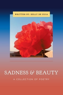 Sadness & Beauty: A Collection of Poetry by de Guia, Kelly