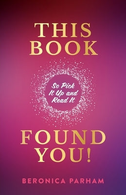 This Book Found You!: So Pick It Up and Read It by Parham, Beronica