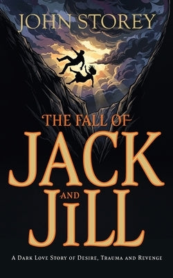 The Fall of Jack and Jill: A Dark Love Story of Desire, Trauma and Revenge by Storey, John