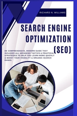 Search Engine Optimization (Seo): de Comprehensive, Modern Guide That Includes All Advanced Tactics & Practical Strategies to Help You Learn More Quic by N. Williams, Richard