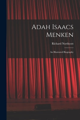 Adah Isaacs Menken; an Illustrated Biography by Northcott, Richard