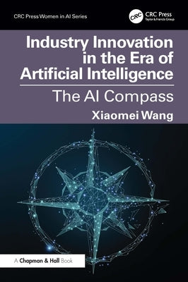 Industry Innovation in the Era of Artificial Intelligence: The AI Compass by Wang, Xiaomei