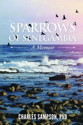 Sparrows of Senegambia: A Memoir by Sampson, Charles