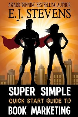 Super Simple Quick Start Guide to Book Marketing by Stevens, E. J.