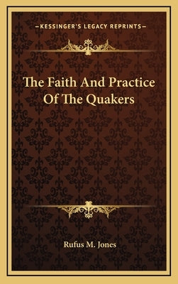 The Faith And Practice Of The Quakers by Jones, Rufus M.