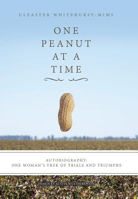 One Peanut at a Time: Autobiography: One Woman's Trek of Trials and Triumphs by Whitehurst-Mims, Cleaster