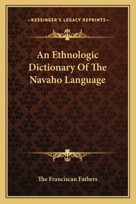 An Ethnologic Dictionary Of The Navaho Language by The Franciscan Fathers