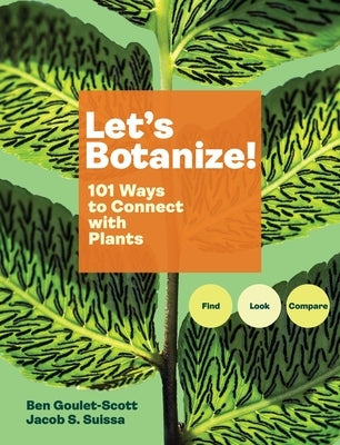 Let's Botanize: 101 Ways to Connect with Plants by Goulet-Scott, Ben