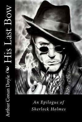 His Last Bow: An Epilogue of Sherlock Holmes Arthur Conan Doyle by Benitez, Paula