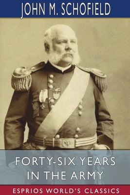 Forty-Six Years in the Army (Esprios Classics) by Schofield, John M.
