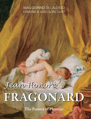 Jean-Honoré Fragonard: The Painter of Pleasure by Calosso, Maggiorino Di