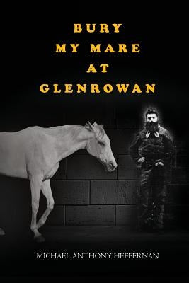 Bury my Mare at Glenrowan by Heffernan, Michael