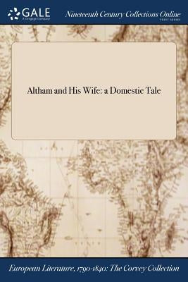 Altham and His Wife: a Domestic Tale by Anonymous
