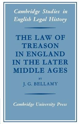The Law of Treason in England in the Later Middle Ages by Bellamy, J. G.