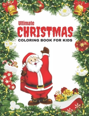 Ultimate Christmas Coloring Book for Kids: Christmas Coloring Pages for Kids.52 Beautiful Pages to Color with Santa Claus, Reindeer, Snowmen & More! a by Book House, Sa