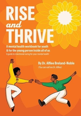 Rise and Thrive: A mental health workbook for youth & for the young person inside all of us by Breland-Noble, Alfiee