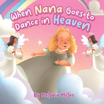When Nana Goes to Dance in Heaven by Miller, Melanie N.