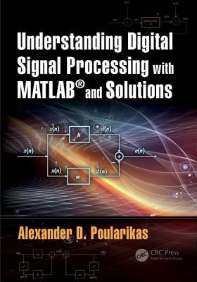Understanding Digital Signal Processing with Matlab(r) and Solutions by Poularikas, Alexander D.