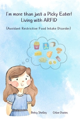 I'm More Than Just a Picky Eater!: Living with Avoidant Restrictive Food Intake Disorder (ARFID) by Davies, Chloe