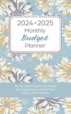 2024-2025 Monthly Budget Planner: Two-Year Schedule Organizer with Financial Goals, Budget Planning, and Debt Tracker to Stay on Top of Your Money by Made Easy Press