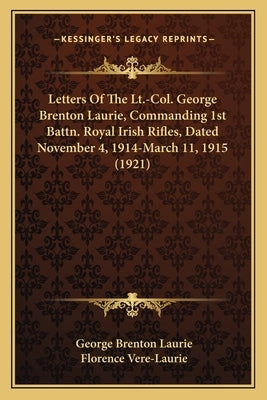 Letters of the LT.-Col. George Brenton Laurie, Commanding 1sletters of the LT.-Col. George Brenton Laurie, Commanding 1st Battn. Royal Irish Rifles, D by Laurie, George Brenton