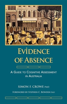 Evidence of Absence: A Guide to Cognitive Assessment in Australia by Crowe, Simon