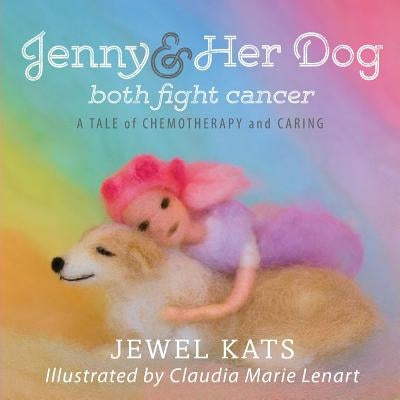 Jenny and her Dog Both Fight Cancer: A Tale of Chemotherapy and Caring by Kats, Jewel