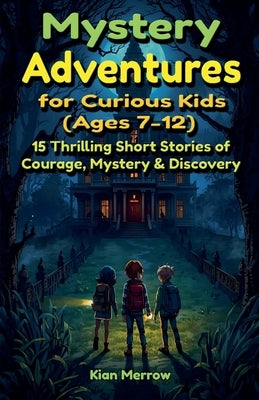 Mystery Adventures for Curious Kids (Ages 7-12) by Merrow, Kian