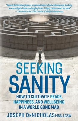 Seeking Sanity: How to Cultivate Peace, Happiness, and Wellbeing in a World Gone Mad by Denicholas, Joseph