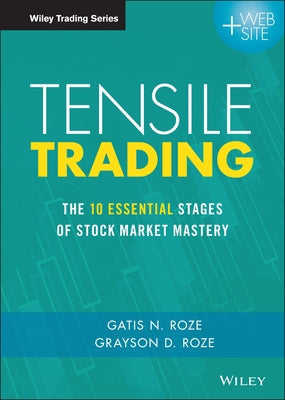 Tensile Trading: The 10 Essential Stages of Stock Market Mastery by Roze, Gatis N.