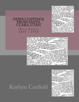News Clippings from Santa Clara, Utah: 1858 - 1918 by Andersen, David