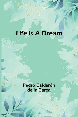 Life Is a Dream by Calderón de la Barca, Pedro