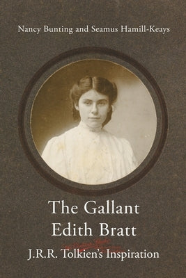 The Gallant Edith Bratt: J.R.R. Tolkien's Inspiration by Nancy, Bunting