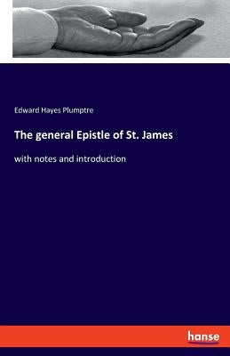 The general Epistle of St. James: with notes and introduction by Plumptre, Edward Hayes