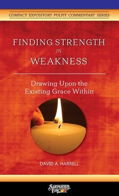 Finding Strength in Weakness: Drawing Upon the Existing Grace Within by Harrell, David a.