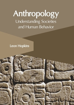 Anthropology: Understanding Societies and Human Behavior by Hopkins, Leon