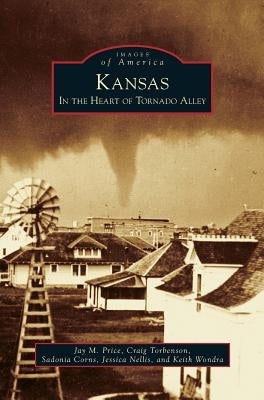 Kansas: In the Heart of Tornado Alley by Price, Jay M.