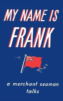 My Name is Frank: A merchant seaman talks by Laskier, Frank