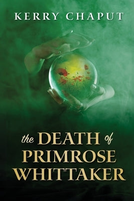 The Death of Primrose Whittaker by Chaput, Kerry