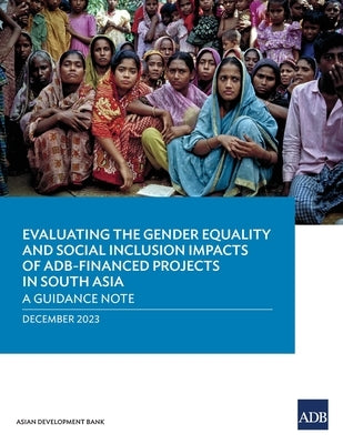 Evaluating the Gender Equality and Social Inclusion Impacts of Adb-Financed Projects in South Asia: A Guidance Note by Asian Development Bank