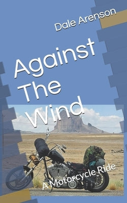 Against The Wind: A Motorcycle Ride by Arenson, Dale