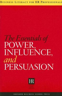 The Essentials of Power, Influence, and Persuasion by Harvard Business School Publishing