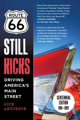 Route 66 Still Kicks - Centennial Edition: Driving America's Main Street by Antonson, Rick