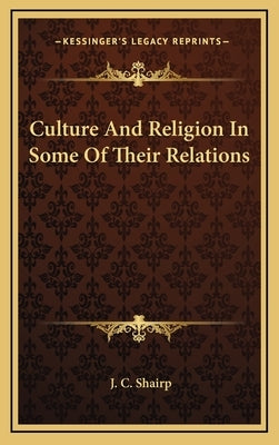 Culture And Religion In Some Of Their Relations by Shairp, J. C.