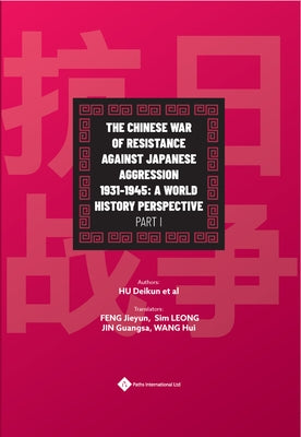 The Chinese War of Resistance Against Japanese Aggression 1931-1945: A World History Perspective Part I by Wang, Hui