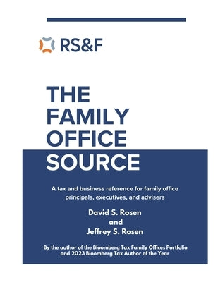 The Family Office Source: A Tax and Business Reference for Family Office Principals, Executives, and Advisers by Rosen, Jeffrey S.