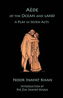 Aede of the Ocean and Land: A Play in Seven Acts by Khan, Noor Inayat