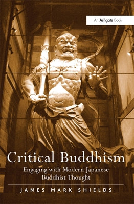 Critical Buddhism: Engaging with Modern Japanese Buddhist Thought by Shields, James Mark