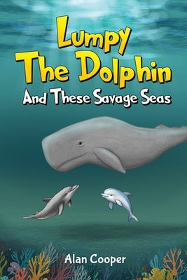 Lumpy the Dolphin and These Savage Seas by Cooper, Alan